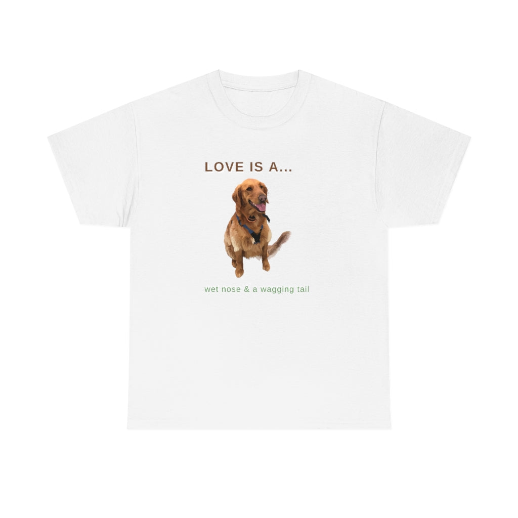 Love Is A Wet Nose And A Wagging Tail - Unisex Heavy Cotton Tee