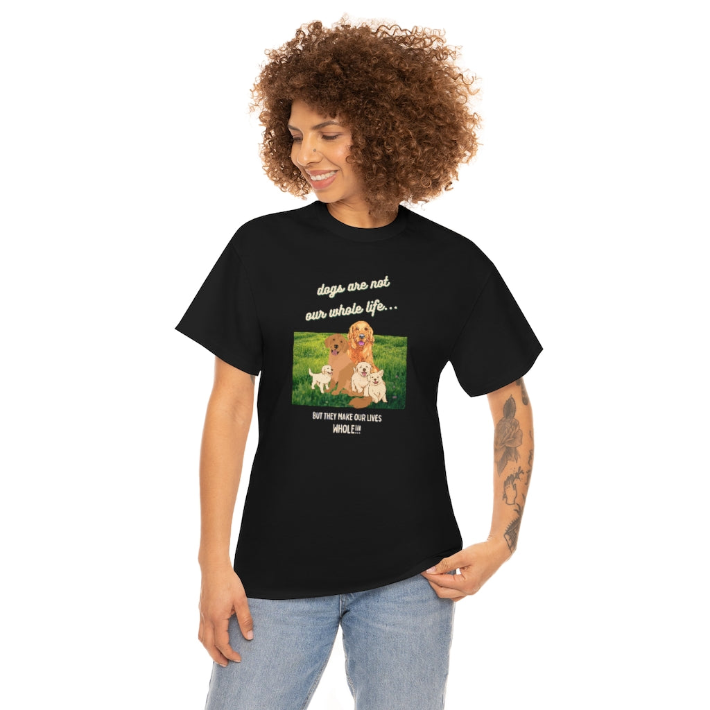 Dogs Are Not Our Whole Life, But They Make Our Lives Whole - Unisex Heavy Cotton Tee