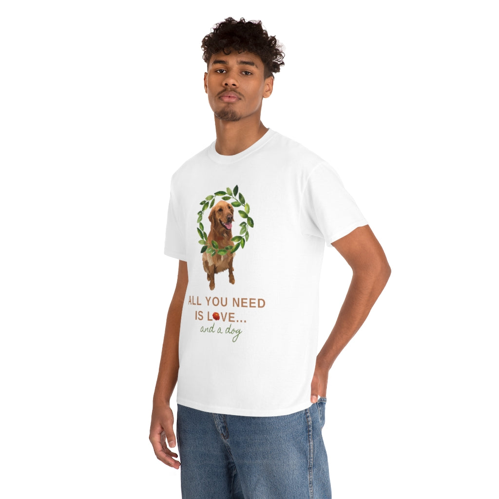 All You Need Is Love, And A Dog - Unisex Heavy Cotton Tee