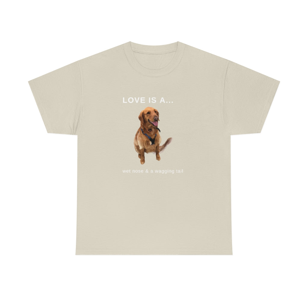 Love Is A Wet Nose And A Wagging Tail - Unisex Heavy Cotton Tee